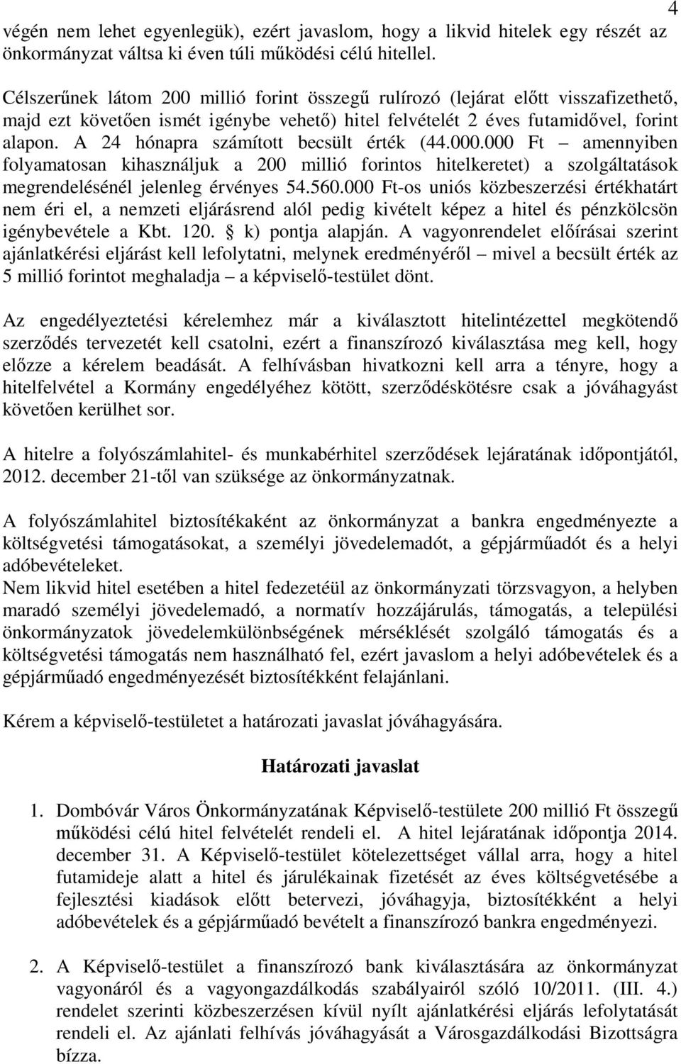 A 24 hónapra számított becsült érték (44.000.000 Ft amennyiben folyamatosan kihasználjuk a 200 millió forintos hitelkeretet) a szolgáltatások megrendelésénél jelenleg érvényes 54.560.