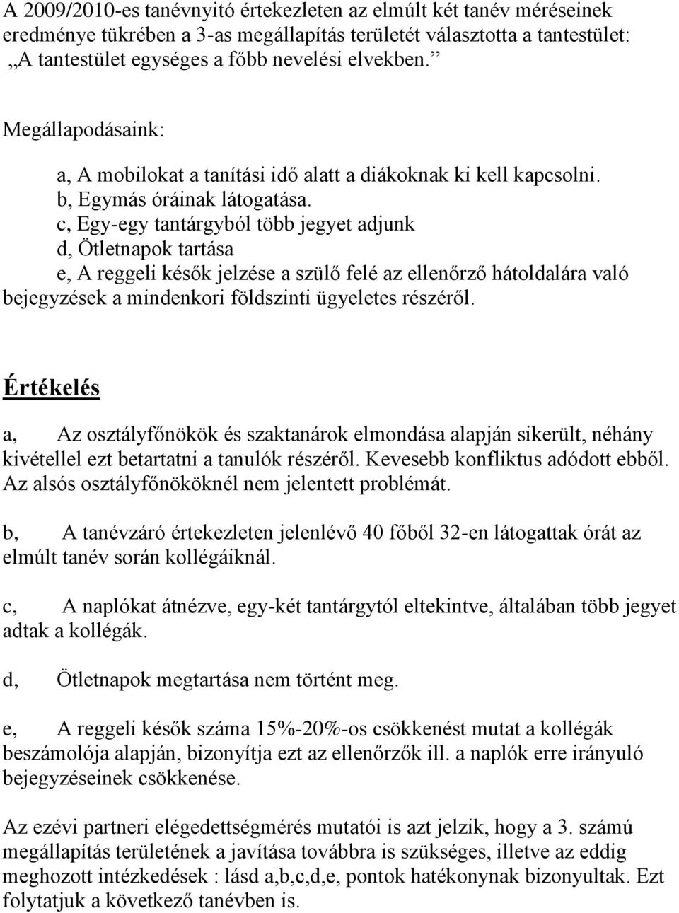 c, Egyegy tantárgyból több jegyet adjunk d, Ötletnapok tartása e, A reggeli késők jelzése a szülő felé az ellenőrző hátoldalára való bejegyzések a mindenkori földszinti ügyeletes részéről.