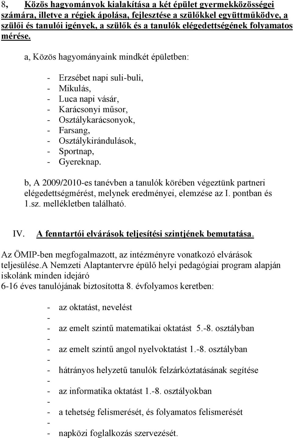 a, Közös hagyományaink mindkét épületben: Erzsébet napi sulibuli, Mikulás, Luca napi vásár, Karácsonyi műsor, Osztálykarácsonyok, Farsang, Osztálykirándulások, Sportnap, Gyereknap.