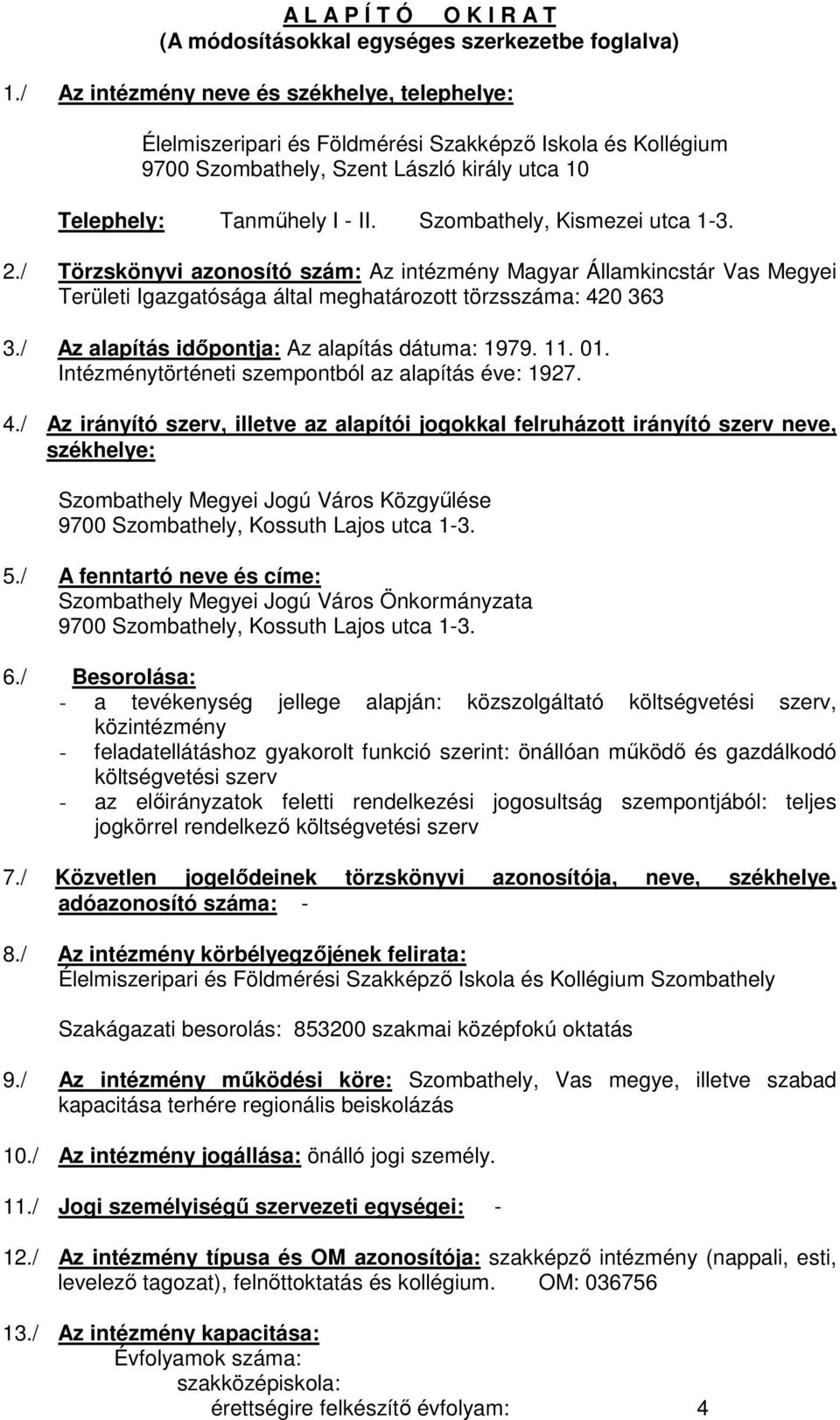 Szombathely, Kismezei utca 1-3. 2./ Törzskönyvi azonosító szám: Az intézmény Magyar Államkincstár Vas Megyei Területi Igazgatósága által meghatározott törzsszáma: 420 363 3.