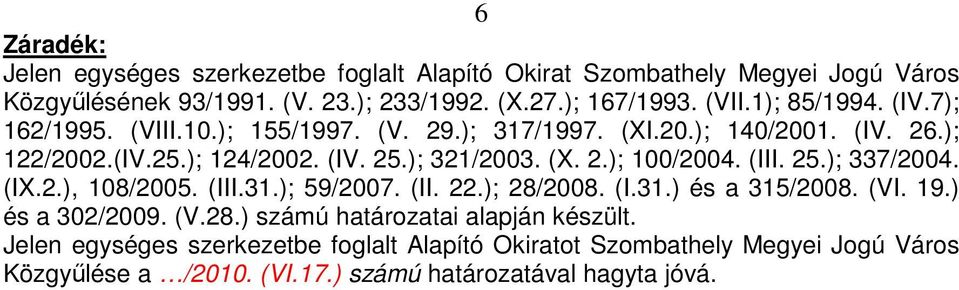 (III. 25.); 337/2004. (IX.2.), 108/2005. (III.31.); 59/2007. (II. 22.); 28/2008. (I.31.) és a 315/2008. (VI. 19.) és a 302/2009. (V.28.) számú határozatai alapján készült.