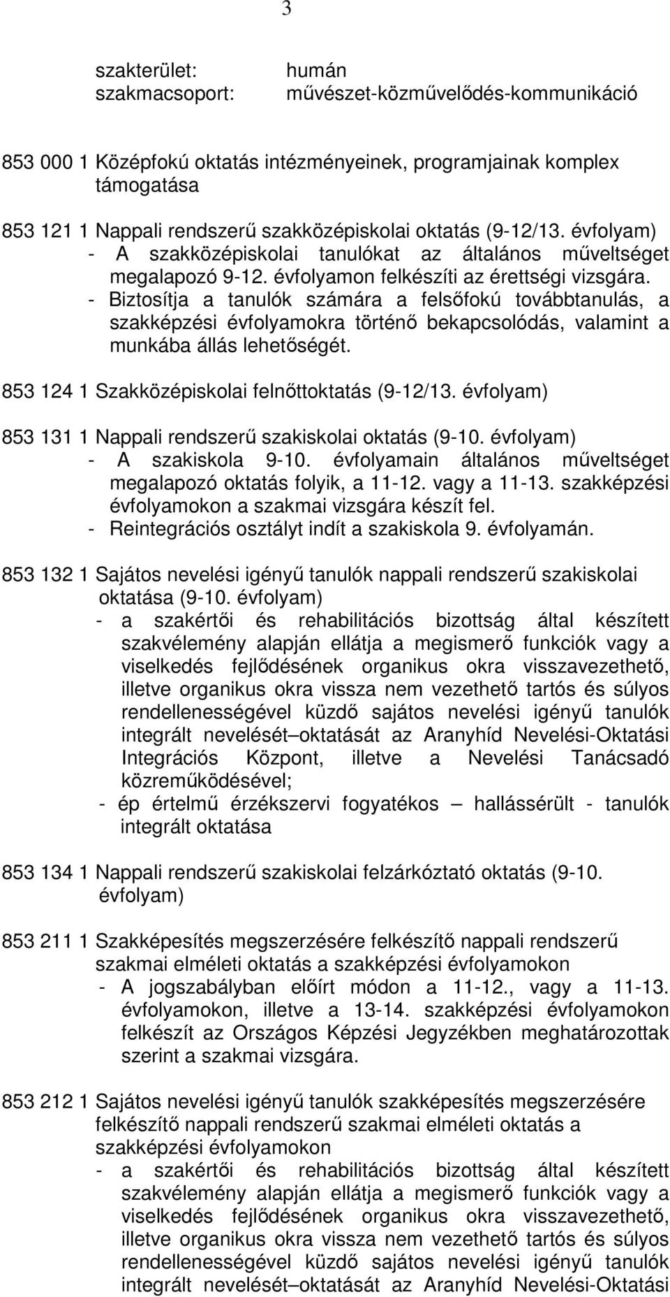 - Biztosítja a tanulók számára a felsőfokú továbbtanulás, a szakképzési évfolyamokra történő bekapcsolódás, valamint a munkába állás lehetőségét. 853 124 1 Szakközépiskolai felnőttoktatás (9-12/13.