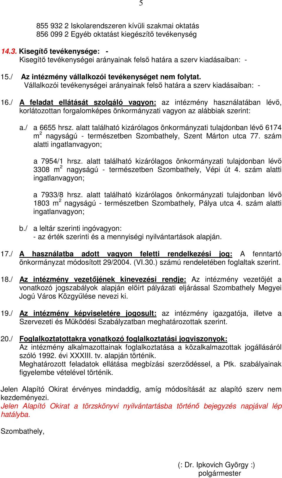 / A feladat ellátását szolgáló vagyon: az intézmény használatában lévő, korlátozottan forgalomképes önkormányzati vagyon az alábbiak szerint: a./ a 6655 hrsz.