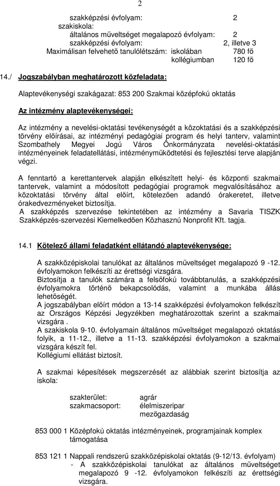 és a szakképzési törvény előírásai, az intézményi pedagógiai program és helyi tanterv, valamint Szombathely Megyei Jogú Város Önkormányzata nevelési-oktatási intézményeinek feladatellátási,