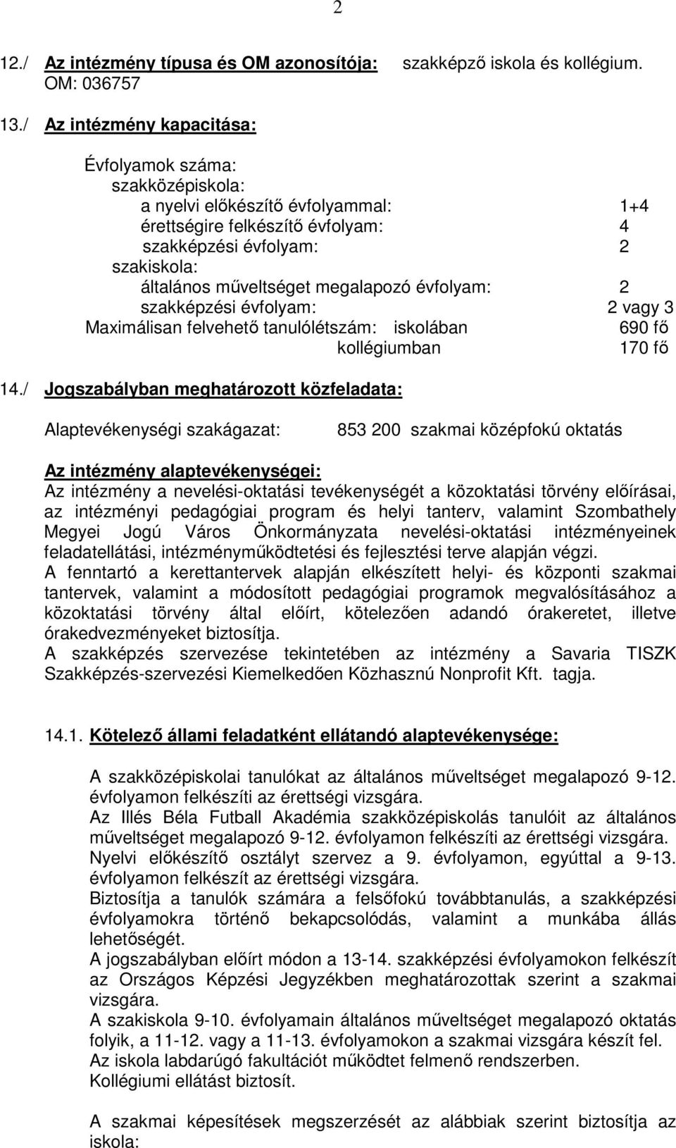 megalapozó évfolyam: 2 szakképzési évfolyam: 2 vagy 3 Maximálisan felvehető tanulólétszám: iskolában 690 fő kollégiumban 170 fő 14.