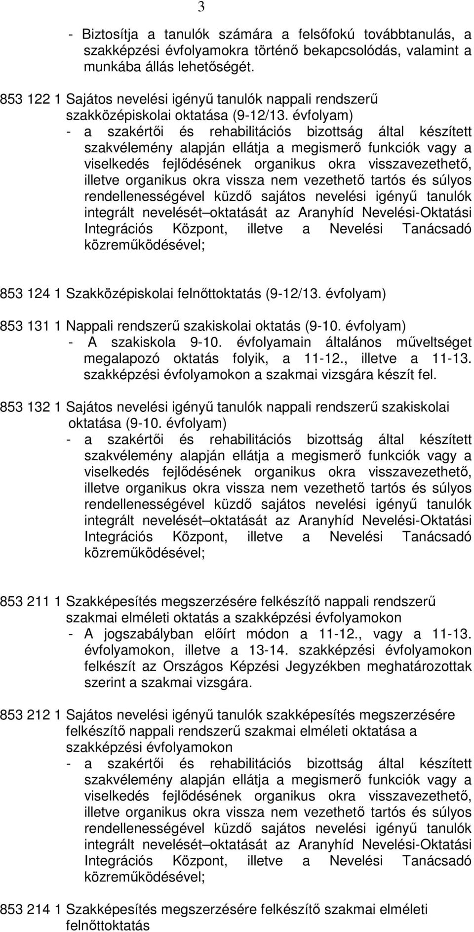 évfolyam) - a szakértői és rehabilitációs bizottság által készített szakvélemény alapján ellátja a megismerő funkciók vagy a viselkedés fejlődésének organikus okra visszavezethető, illetve organikus