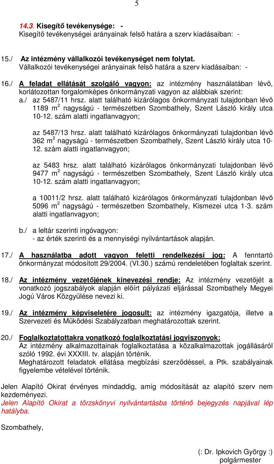 / A feladat ellátását szolgáló vagyon: az intézmény használatában lévő, korlátozottan forgalomképes önkormányzati vagyon az alábbiak szerint: a./ az 5487/11 hrsz.