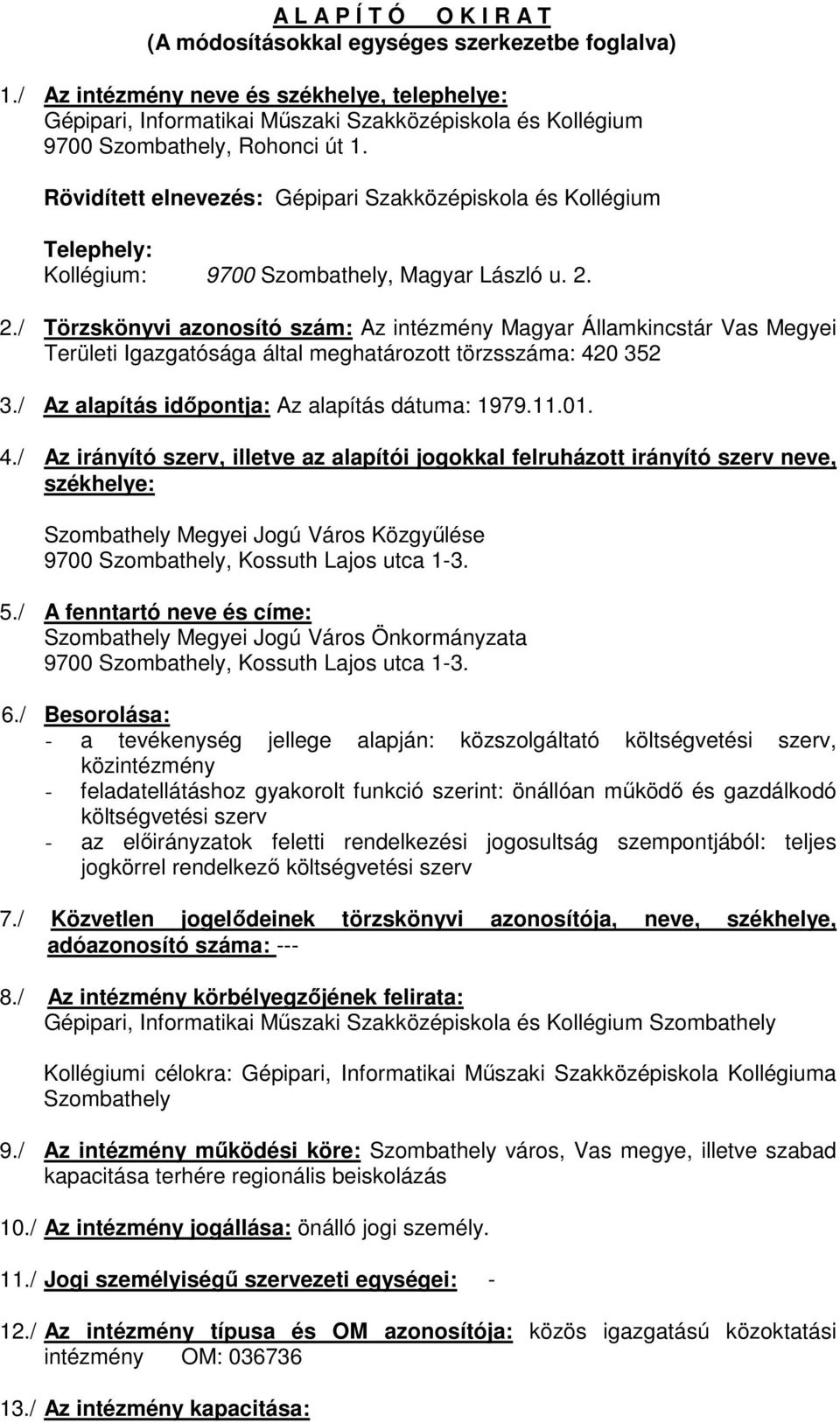 Rövidített elnevezés: Gépipari Szakközépiskola és Kollégium Telephely: Kollégium: 9700 Szombathely, Magyar László u. 2.