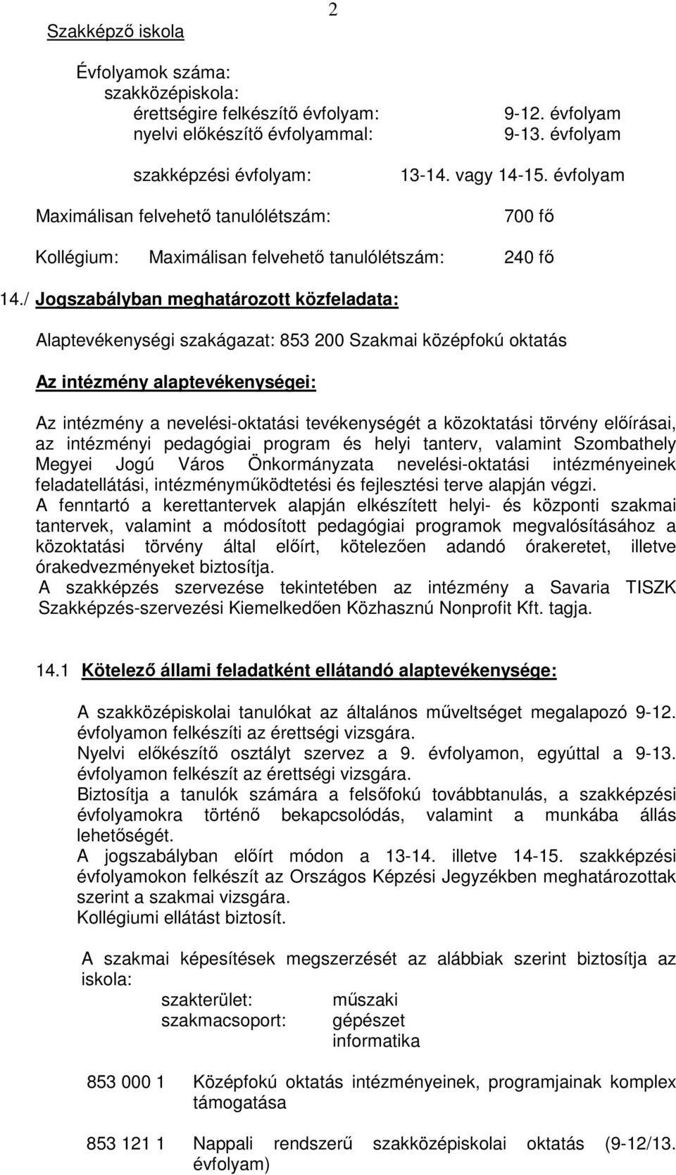 / Jogszabályban meghatározott közfeladata: Alaptevékenységi szakágazat: 853 200 Szakmai középfokú oktatás Az intézmény alaptevékenységei: Az intézmény a nevelési-oktatási tevékenységét a közoktatási