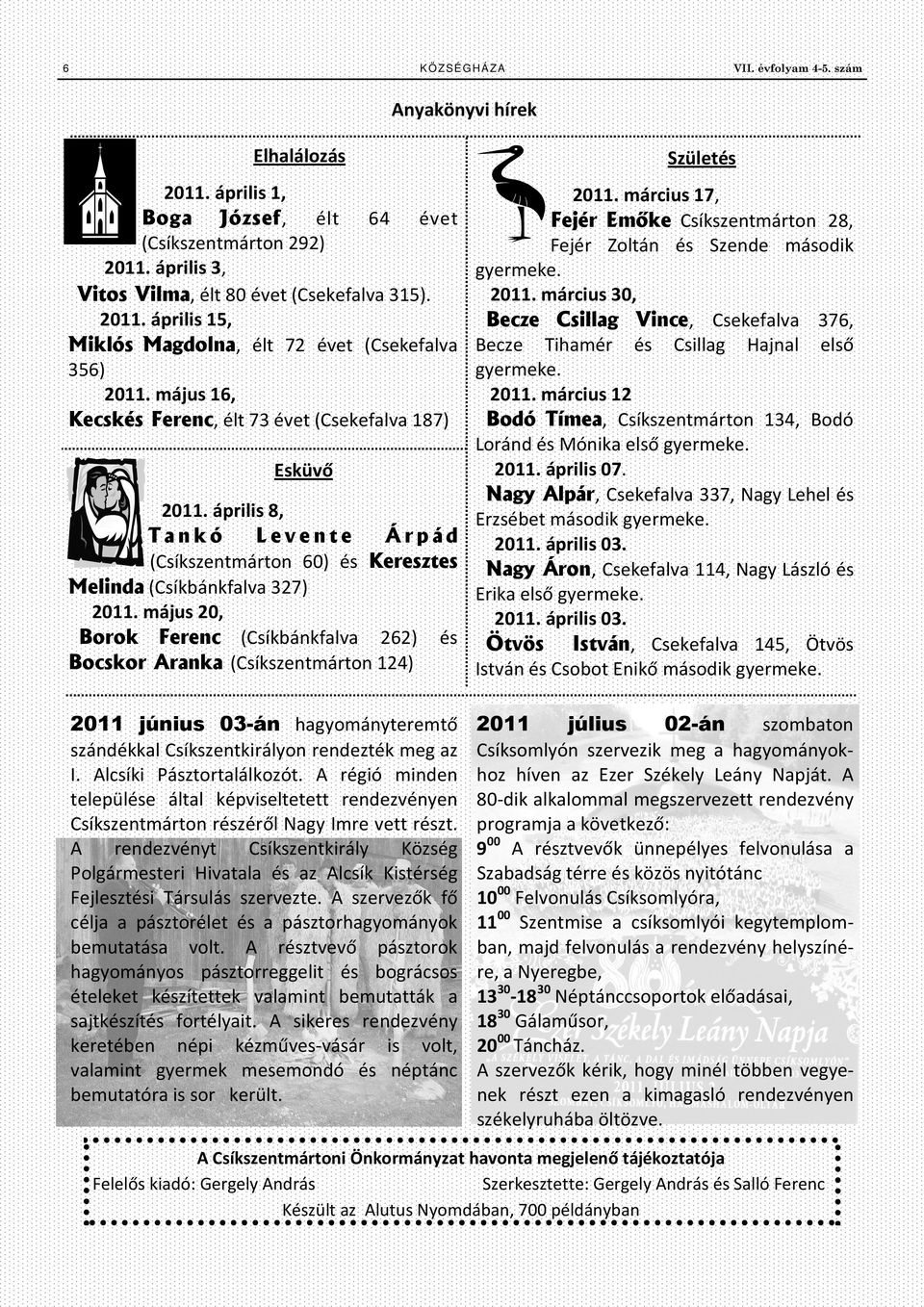 május 20, Borok Ferenc (Csíkbánkfalva 262) és Bocskor Aranka (Csíkszentmárton 124) 2011 június 03-án hagyományteremtő szándékkal Csíkszentkirályon rendezték meg az I. Alcsíki Pásztortalálkozót.