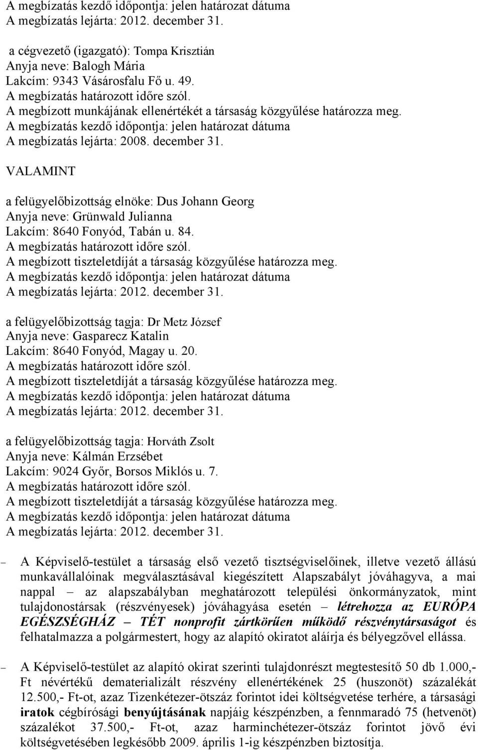 a felügyelőbizottság tagja: Dr Metz József Anyja neve: Gasparecz Katalin Lakcím: 8640 Fonyód, Magay u. 20. A megbízott tiszteletdíját a társaság közgyűlése határozza meg.