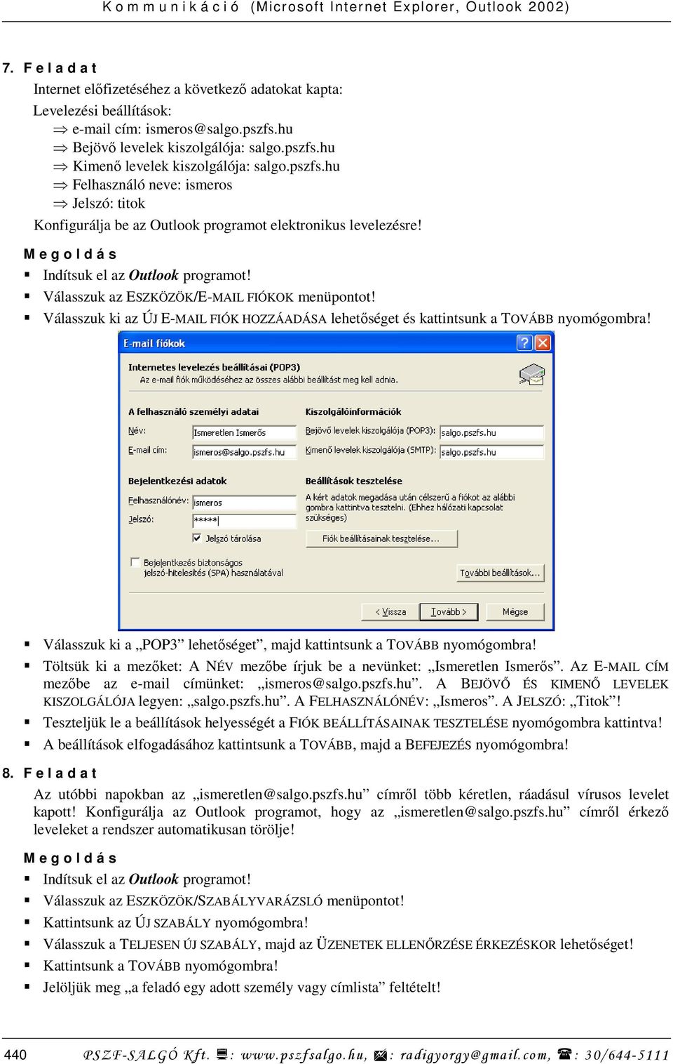 Válasszuk ki az ÚJ E-MAIL FIÓK HOZZÁADÁSA lehetıséget és kattintsunk a TOVÁBB nyomógombra! Válasszuk ki a POP3 lehetıséget, majd kattintsunk a TOVÁBB nyomógombra!