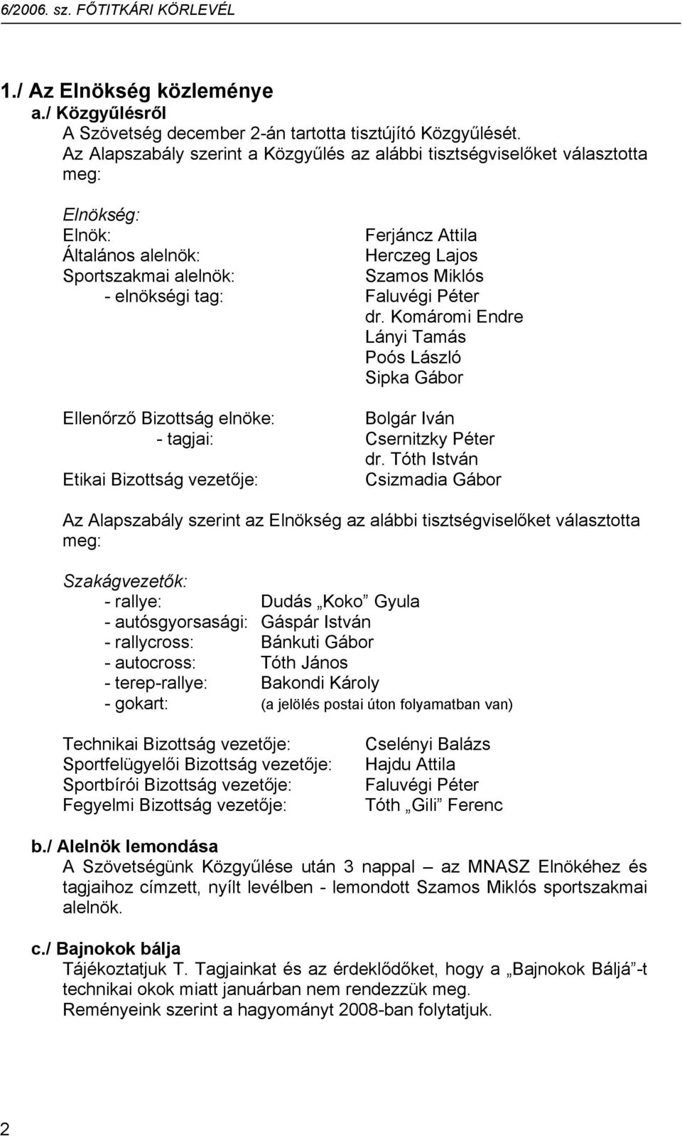 Faluvégi Péter dr. Komáromi Endre Lányi Tamás Poós László Sipka Gábor Ellenőrző Bizottság elnöke: Bolgár Iván - tagjai: Csernitzky Péter dr.