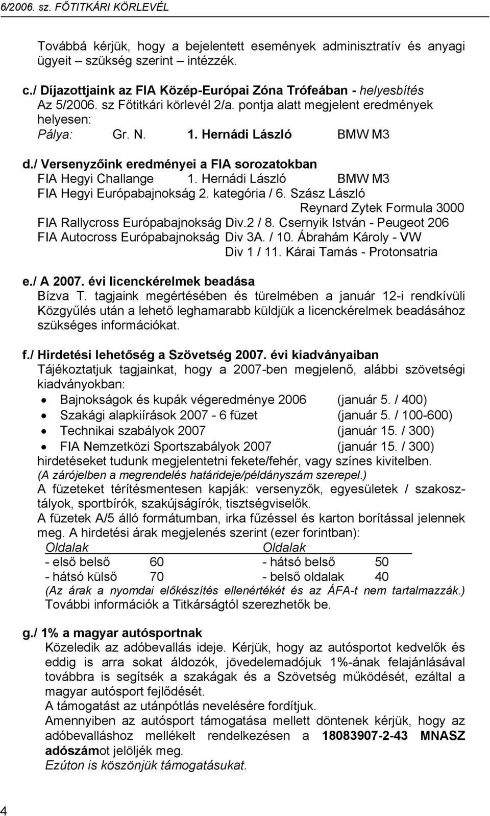 Hernádi László BMW M3 FIA Hegyi Európabajnokság 2. kategória / 6. Szász László Reynard Zytek Formula 3000 FIA Rallycross Európabajnokság Div.2 / 8.