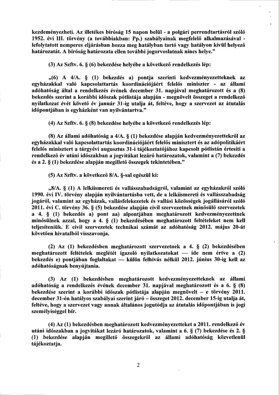 A bíróság határozata ellen további jogorvoslatnak nincs helye." (3) Az Szftv. 6. (6) bekezdése helyébe a következ ő rendelkezés lép : (6) A 4/A.