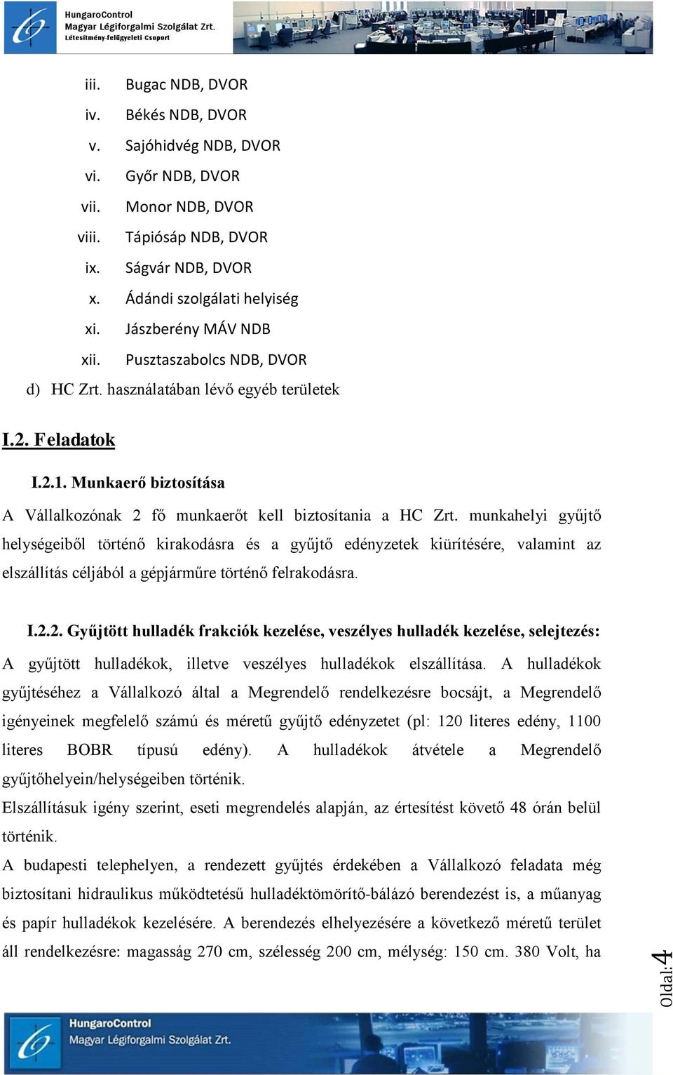 munkahelyi gyűjtő helységeiből történő kirakodásra és a gyűjtő edényzetek kiürítésére, valamint az elszállítás céljából a gépjárműre történő felrakodásra. I.2.