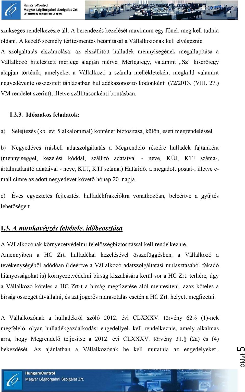 Vállalkozó a számla mellékleteként megküld valamint negyedévente összesített táblázatban hulladékazonosító kódonkénti (72/2013. (VIII. 27.) VM rendelet szerint), illetve szállításonkénti bontásban. I.