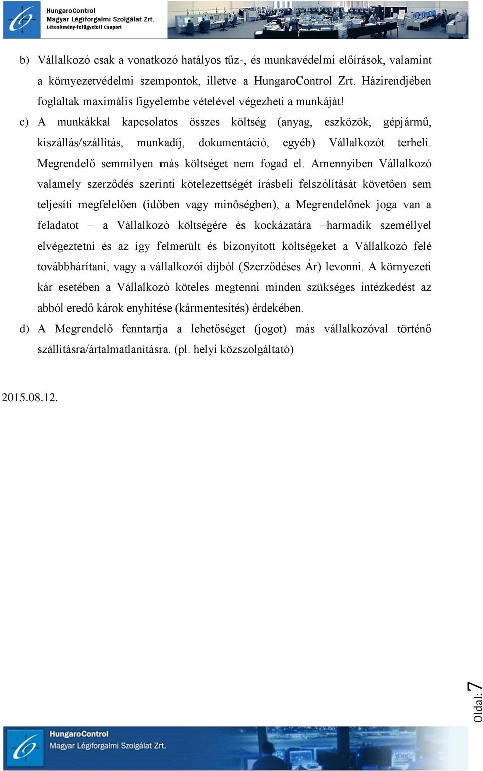 c) A munkákkal kapcsolatos összes költség (anyag, eszközök, gépjármű, kiszállás/szállítás, munkadíj, dokumentáció, egyéb) Vállalkozót terheli. Megrendelő semmilyen más költséget nem fogad el.