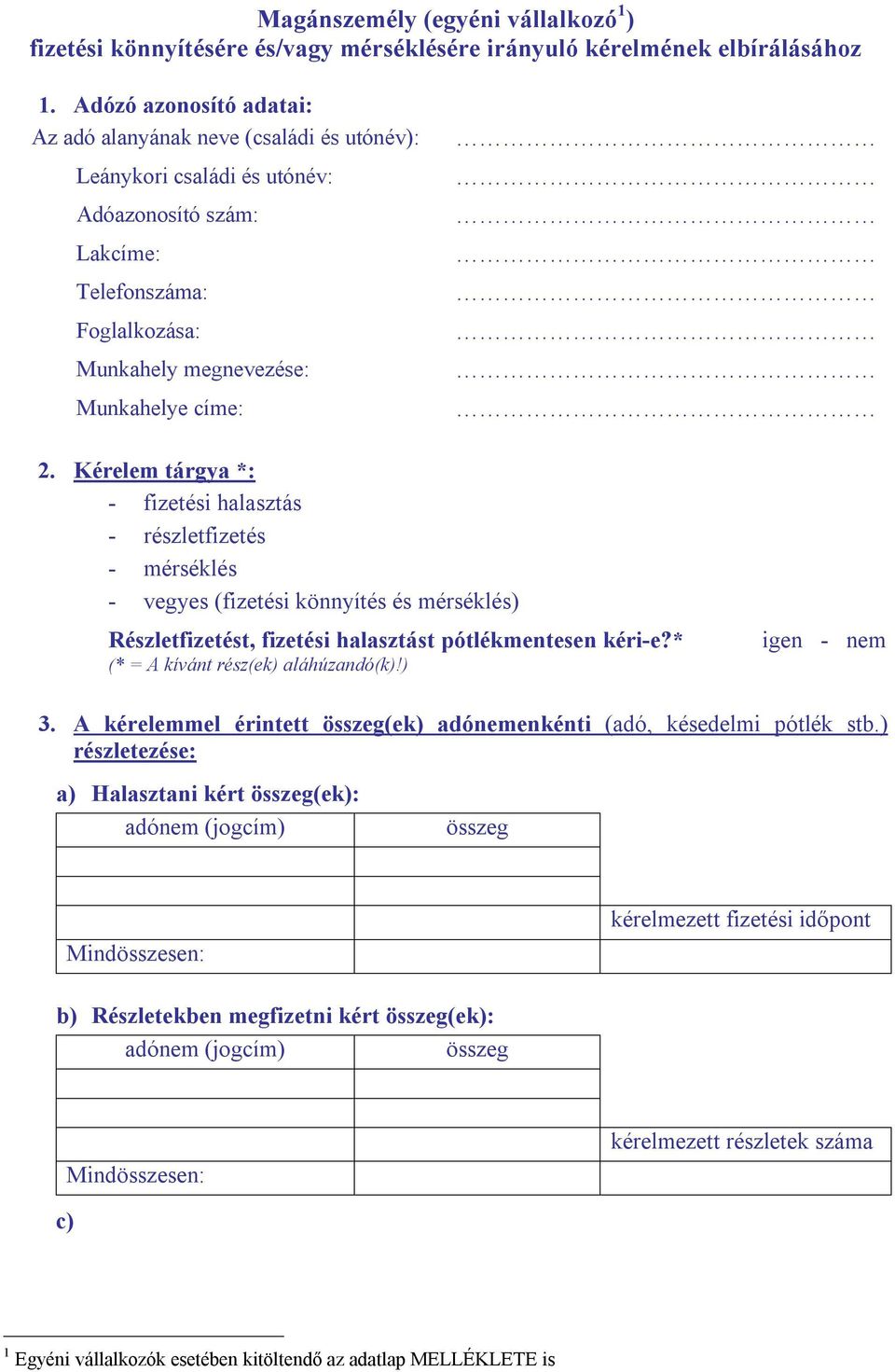 Kérelem tárgya *: - fizetési halasztás - részletfizetés - mérséklés - vegyes (fizetési könnyítés és mérséklés) Részletfizetést, fizetési halasztást pótlékmentesen kéri-e?