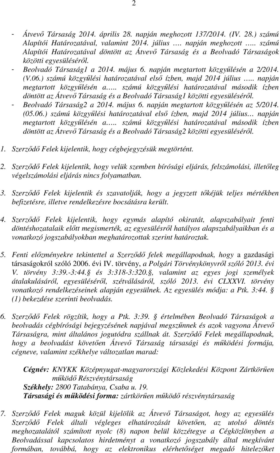 - Beolvadó Társaság2 a 2014. május 6. napján megtartott közgyűlésén az 5/2014. (05.06.) számú közgyűlési határozatával első ízben, majd 2014 július napján megtartott közgyűlésén a.
