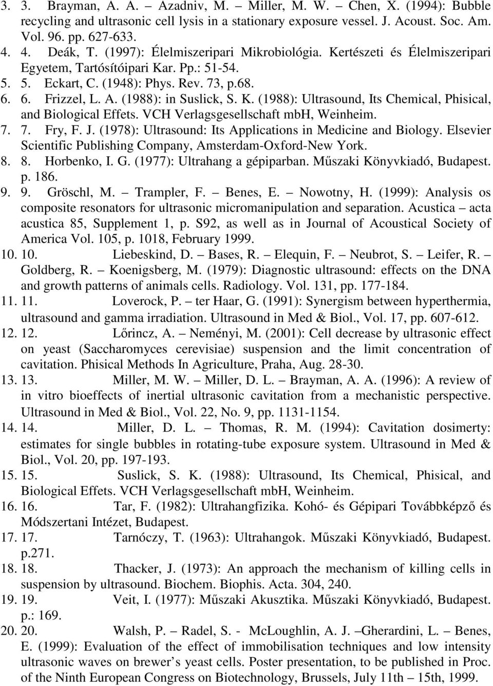 K. (1988): Ultrasound, Its Chemical, Phisical, and Biological Effets. VCH Verlagsgesellschaft mbh, Weinheim. 7. 7. Fry, F. J. (1978): Ultrasound: Its Applications in Medicine and Biology.