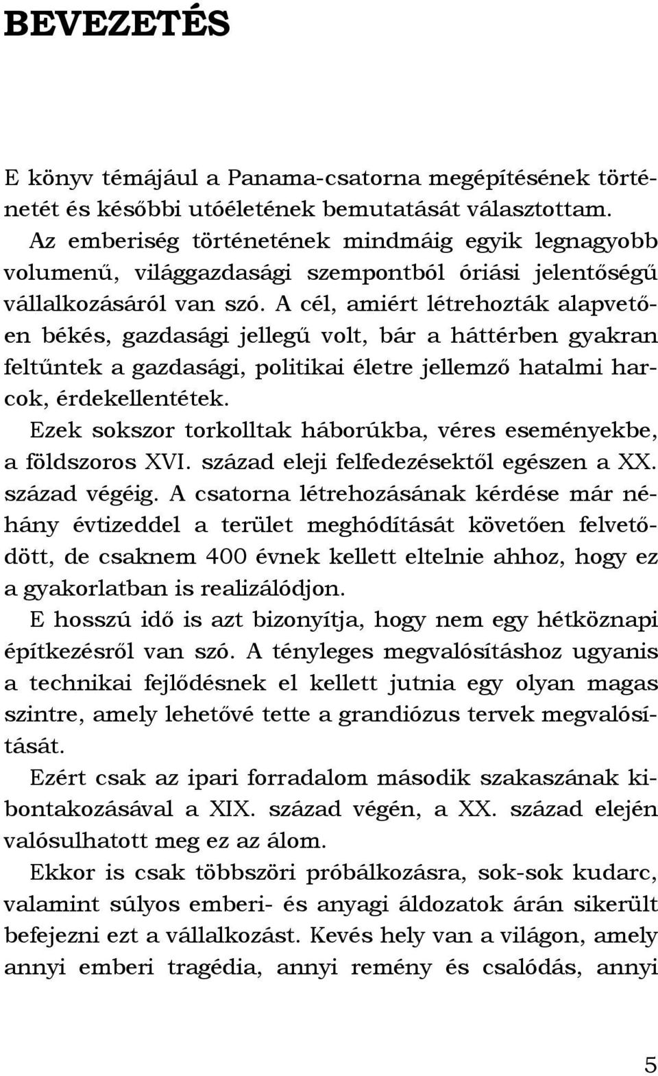 A cél, amiért létrehozták alapvetően békés, gazdasági jellegű volt, bár a háttérben gyakran feltűntek a gazdasági, politikai életre jellemző hatalmi harcok, érdekellentétek.