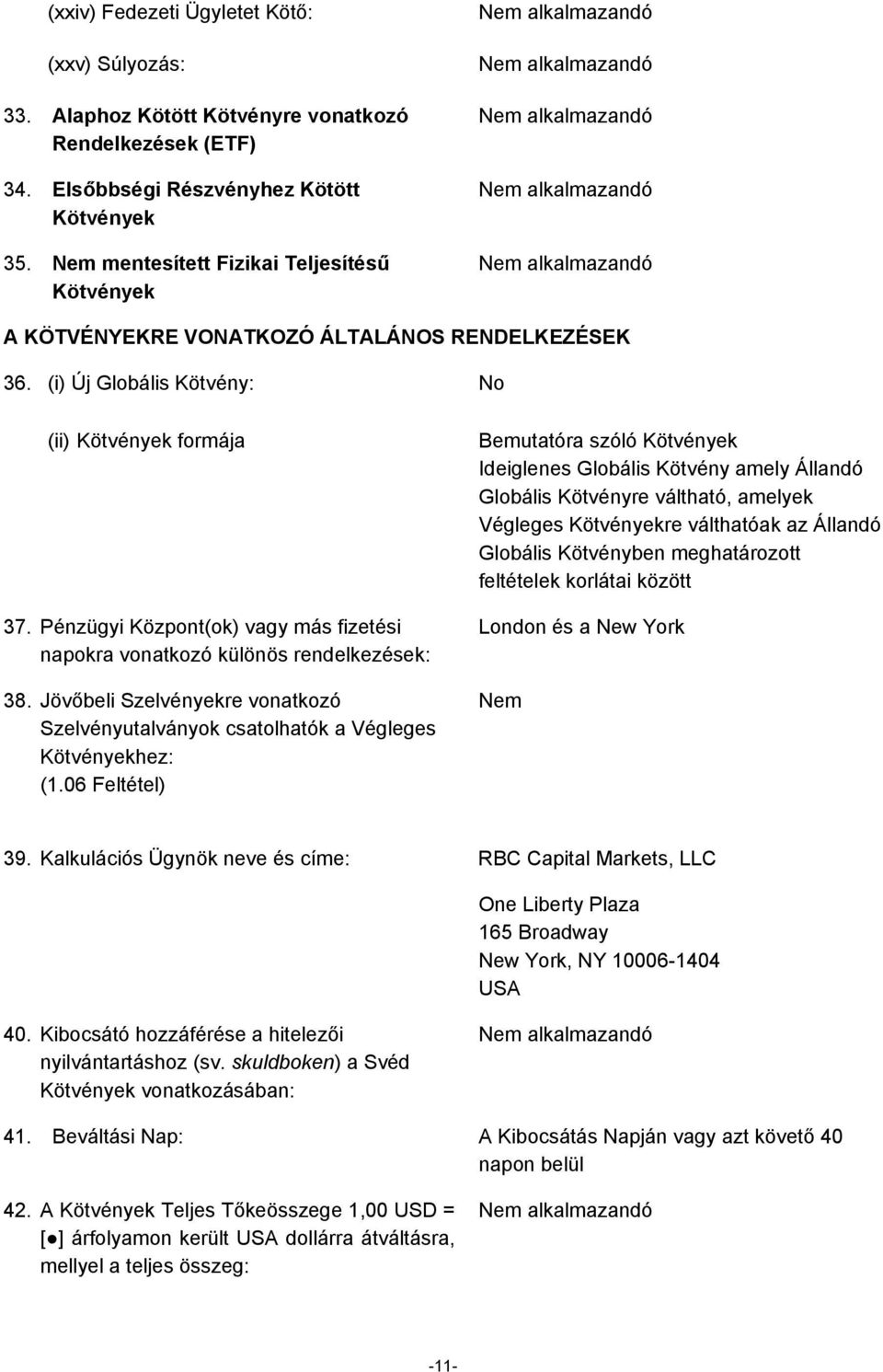 Pénzügyi Központ(ok) vagy más fizetési napokra vonatkozó különös rendelkezések: 38. Jövőbeli Szelvényekre vonatkozó Szelvényutalványok csatolhatók a Végleges Kötvényekhez: (1.