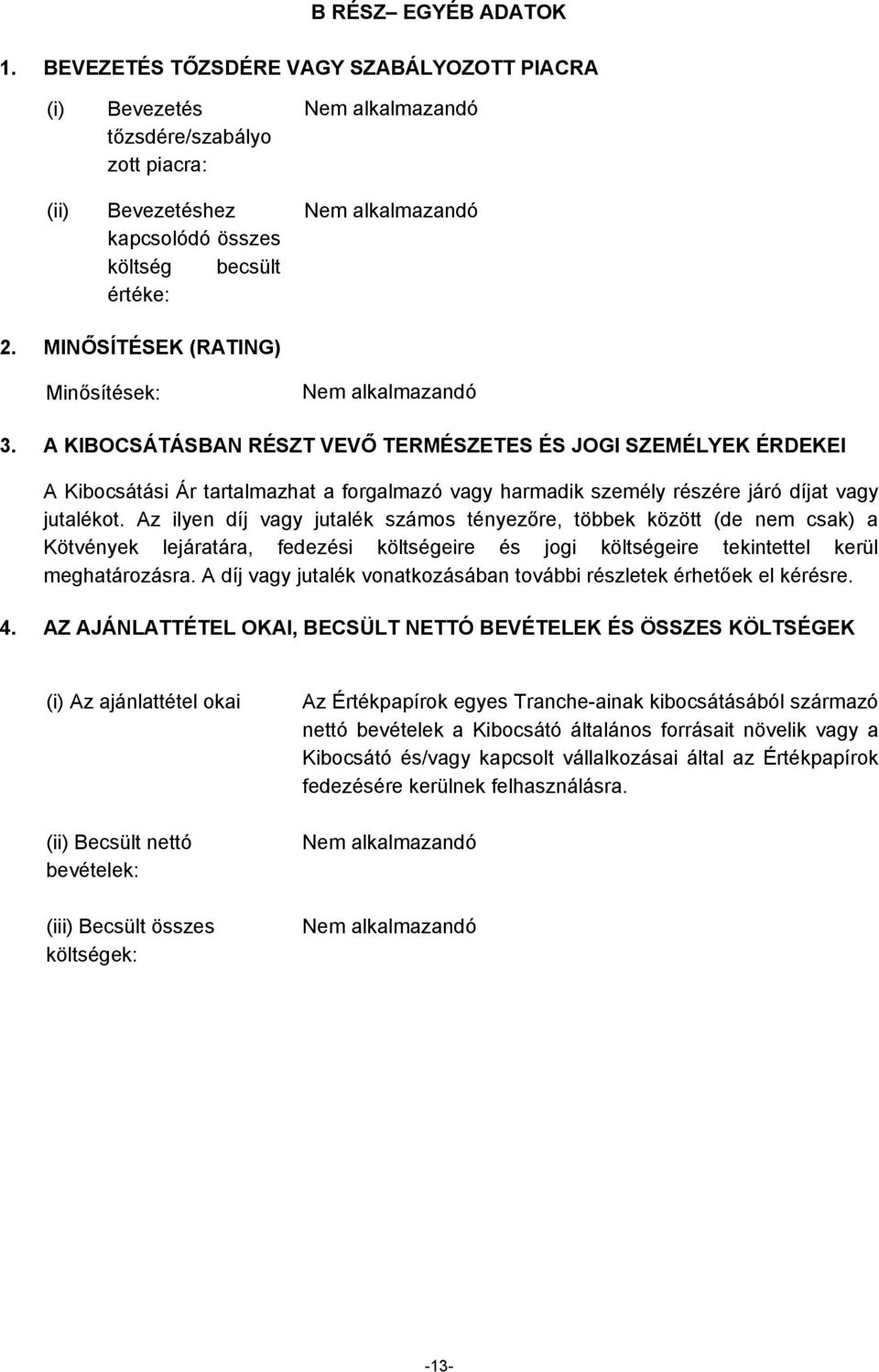 A KIBOCSÁTÁSBAN RÉSZT VEVŐ TERMÉSZETES ÉS JOGI SZEMÉLYEK ÉRDEKEI A Kibocsátási Ár tartalmazhat a forgalmazó vagy harmadik személy részére járó díjat vagy jutalékot.