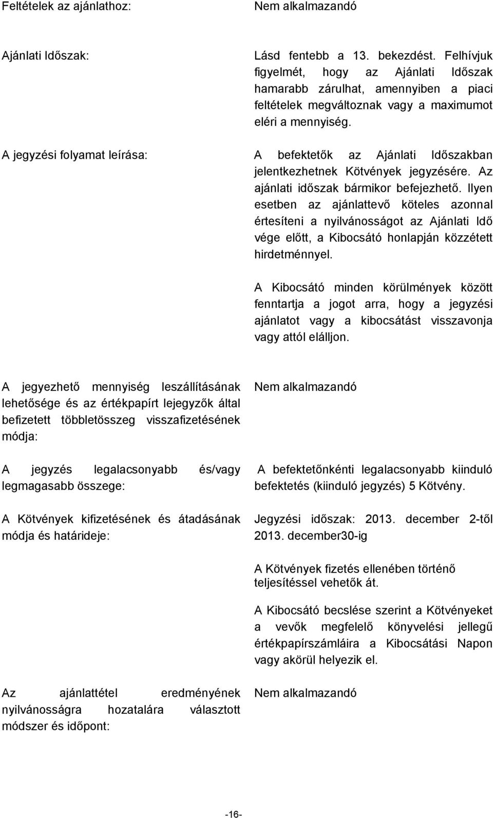 A jegyzési folyamat leírása: A befektetők az Ajánlati Időszakban jelentkezhetnek Kötvények jegyzésére. Az ajánlati időszak bármikor befejezhető.