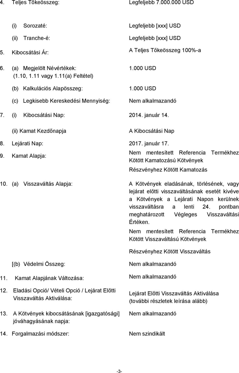 (ii) Kamat Kezdőnapja A Kibocsátási Nap 8. Lejárati Nap: 2017. január 17. 9. Kamat Alapja: Nem mentesített Referencia Termékhez Kötött Kamatozású Kötvények Részvényhez Kötött Kamatozás 10.