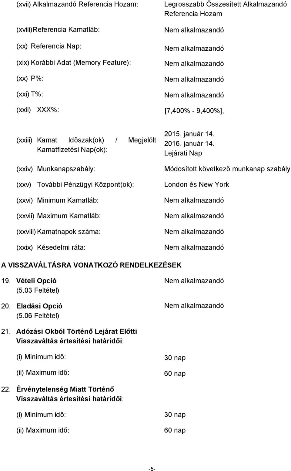 Kamatnapok száma: (xxix) Késedelmi ráta: 2015. január 14. 2016. január 14. Lejárati Nap Módosított következő munkanap szabály London és New York A VISSZAVÁLTÁSRA VONATKOZÓ RENDELKEZÉSEK 19.