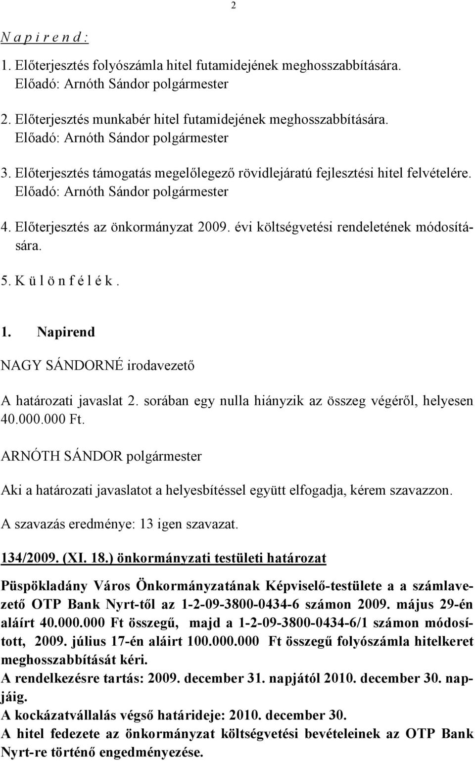 évi költségvetési rendeletének módosítására. 5. K ü l ö n f é l é k. 1. Napirend NAGY SÁNDORNÉ irodavezető A határozati javaslat 2. sorában egy nulla hiányzik az összeg végéről, helyesen 40.000.