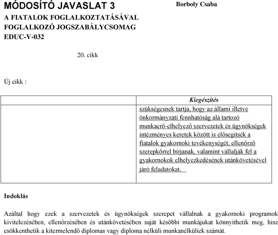 keretek között is elősegítsék a fiatalok gyakornoki tevékenységét, ellenőrző szerepkőrrel bírjanak, valamint vállalják fel a gyakornokok elhelyezkedésének