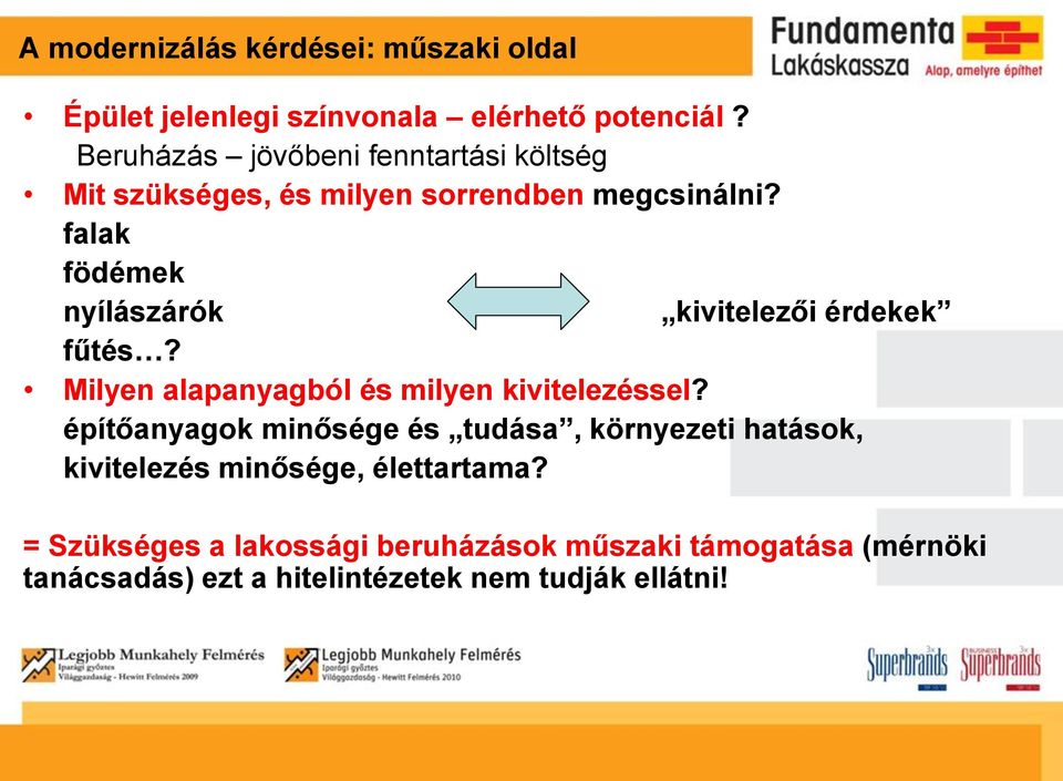 falak födémek nyílászárók kivitelezői érdekek fűtés? Milyen alapanyagból és milyen kivitelezéssel?