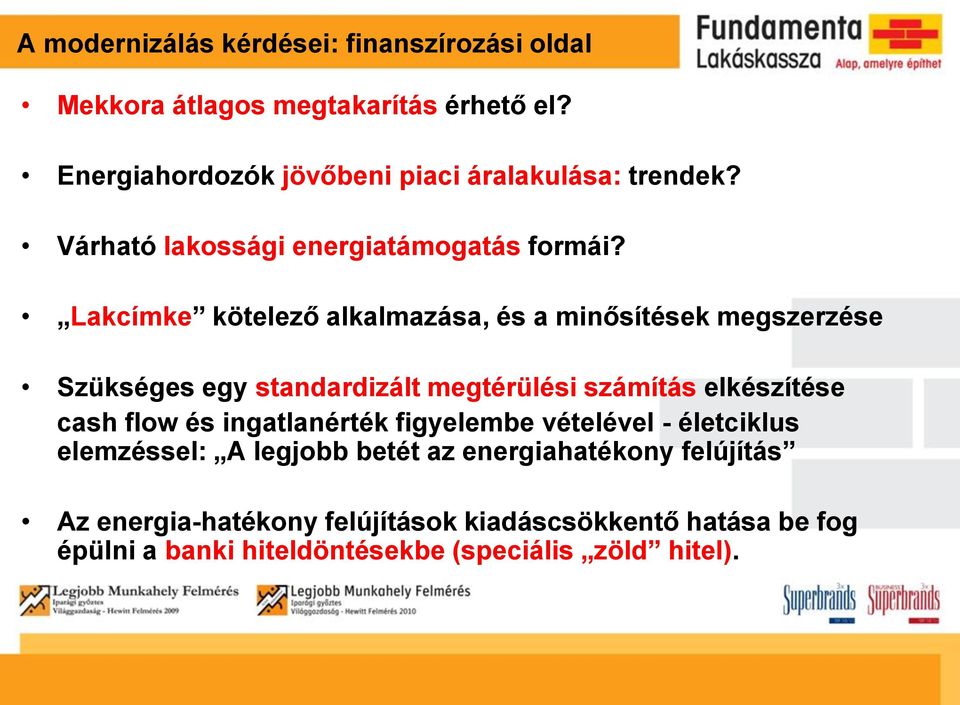 Lakcímke kötelező alkalmazása, és a minősítések megszerzése Szükséges egy standardizált megtérülési számítás elkészítése cash flow és