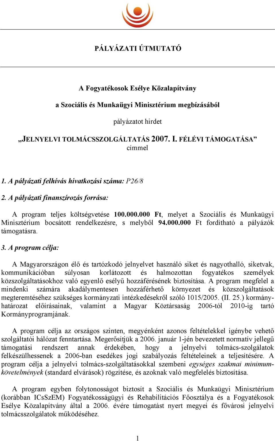 000 Ft, melyet a Szociális és Munkaügyi Minisztérium bocsátott rendelkezésre, s melyből 94.000.000 Ft fordítható a pályázók támogatásra. 3.