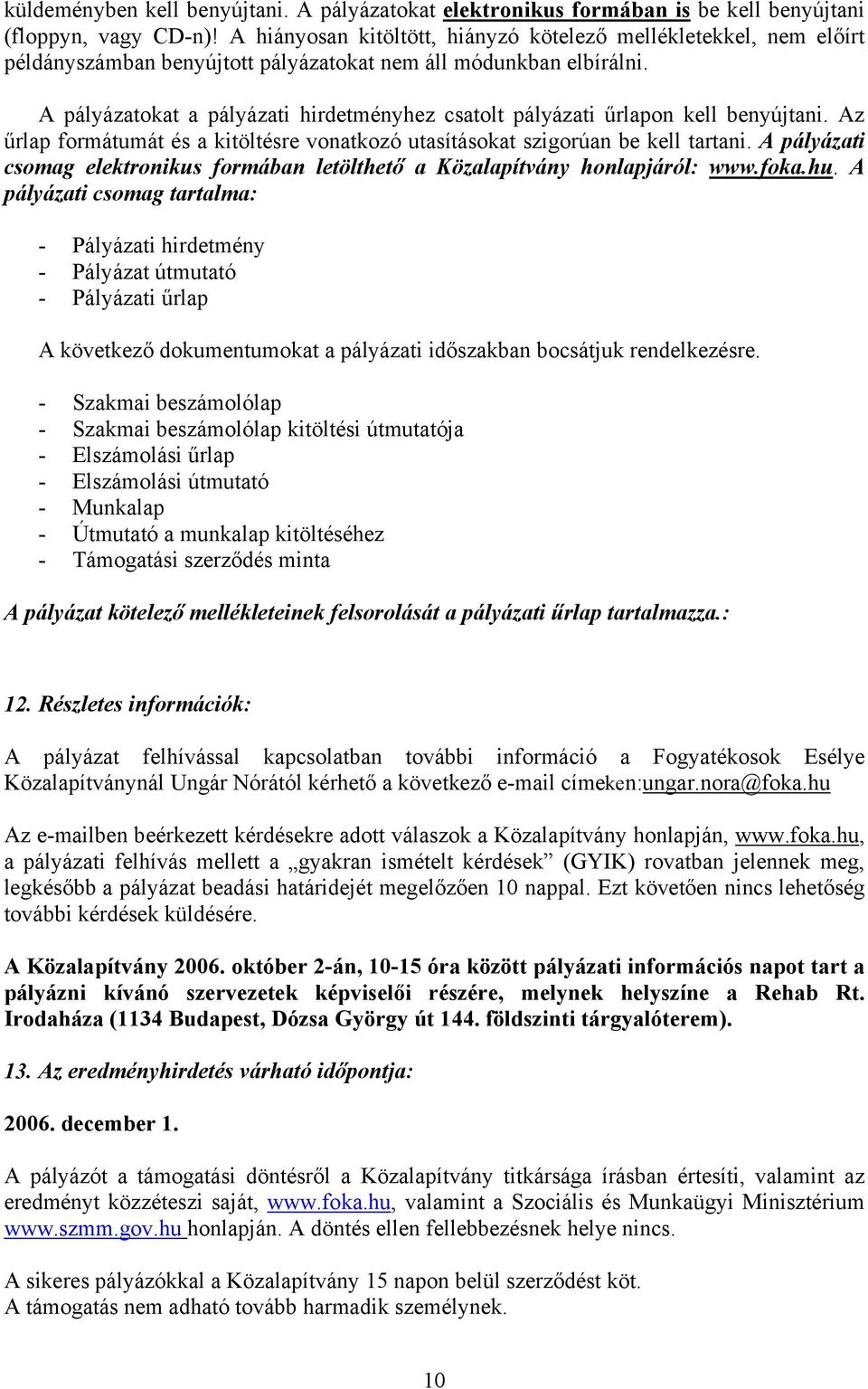 A pályázatokat a pályázati hirdetményhez csatolt pályázati űrlapon kell benyújtani. Az űrlap formátumát és a kitöltésre vonatkozó utasításokat szigorúan be kell tartani.