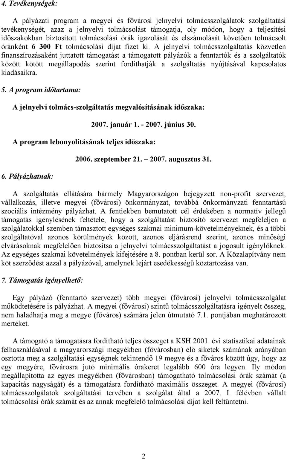 A jelnyelvi tolmácsszolgáltatás közvetlen finanszírozásaként juttatott támogatást a támogatott pályázók a fenntartók és a szolgáltatók között kötött megállapodás szerint fordíthatják a szolgáltatás