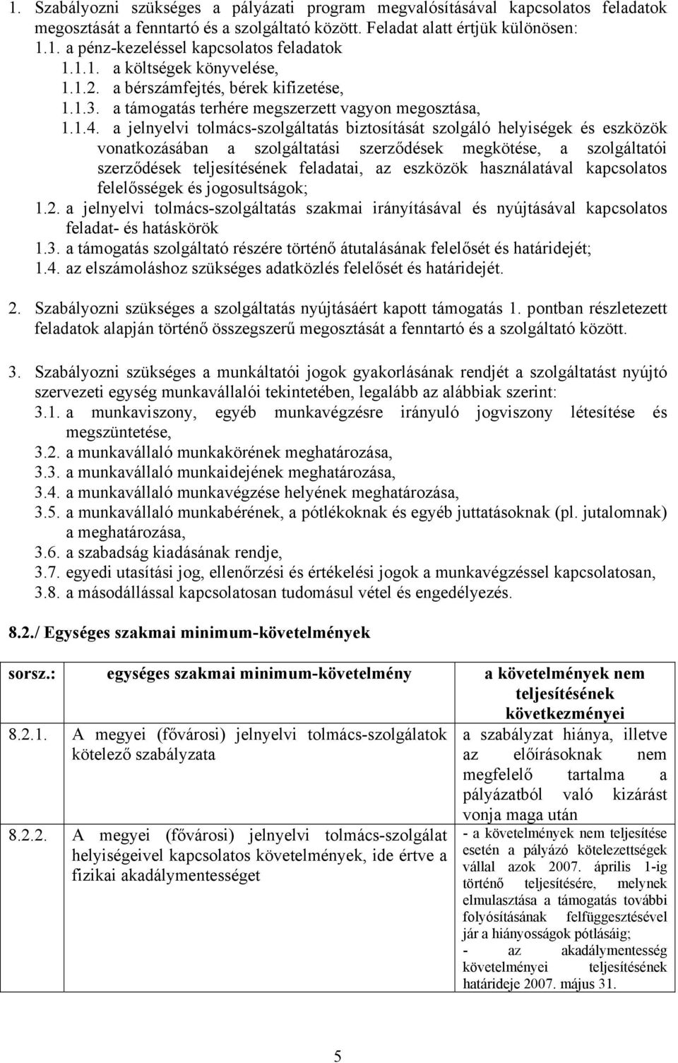 a jelnyelvi tolmács-szolgáltatás biztosítását szolgáló helyiségek és eszközök vonatkozásában a szolgáltatási szerződések megkötése, a szolgáltatói szerződések teljesítésének feladatai, az eszközök