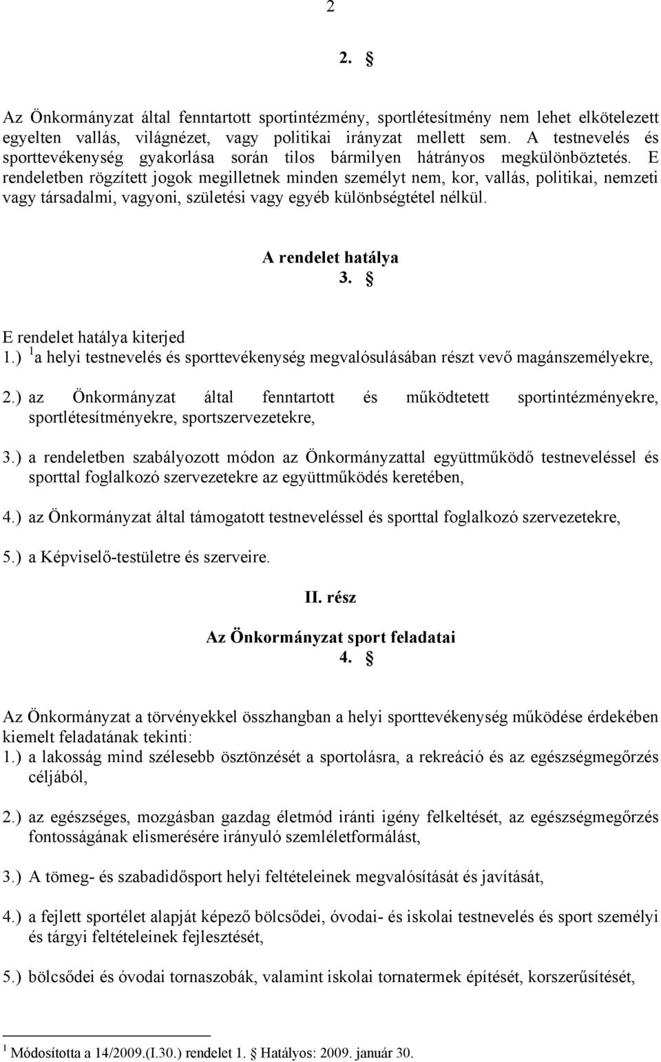 E rendeletben rögzített jogok megilletnek minden személyt nem, kor, vallás, politikai, nemzeti vagy társadalmi, vagyoni, születési vagy egyéb különbségtétel nélkül. A rendelet hatálya 3.