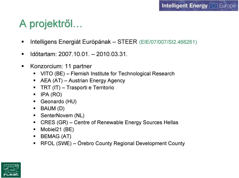 Agency TRT (IT) Trasporti e Territorio IPA (RO) Geonardo (HU) BAUM (D) SenterNovem (NL) CRES (GR) Centre of