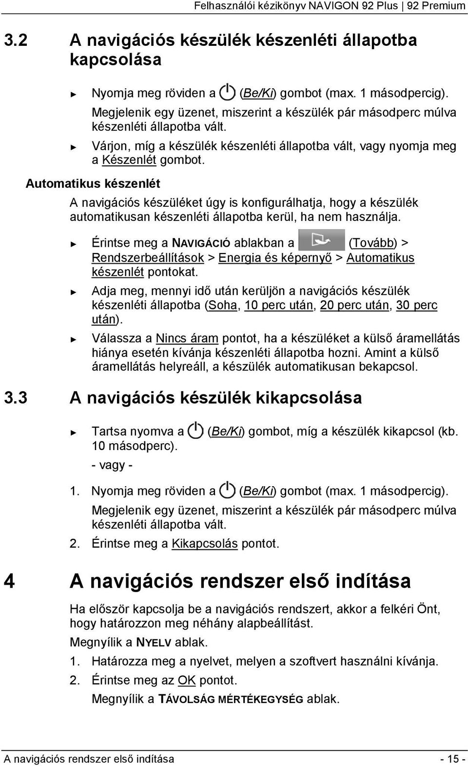 Automatikus készenlét A navigációs készüléket úgy is konfigurálhatja, hogy a készülék automatikusan készenléti állapotba kerül, ha nem használja.