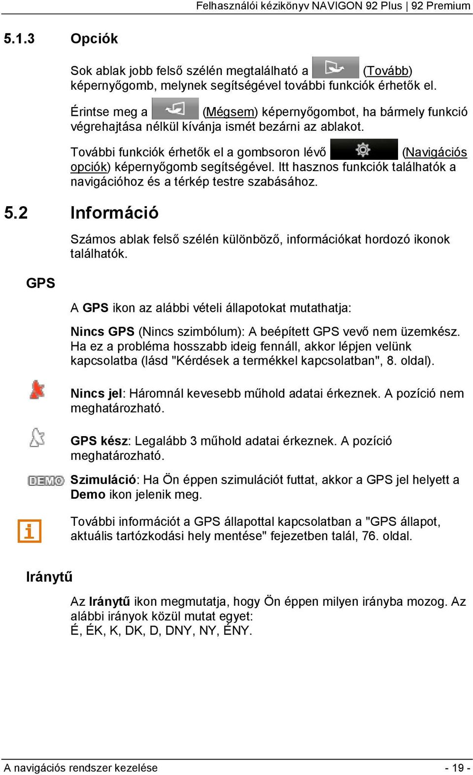 További funkciók érhetők el a gombsoron lévő (Navigációs opciók) képernyőgomb segítségével. Itt hasznos funkciók találhatók a navigációhoz és a térkép testre szabásához. 5.