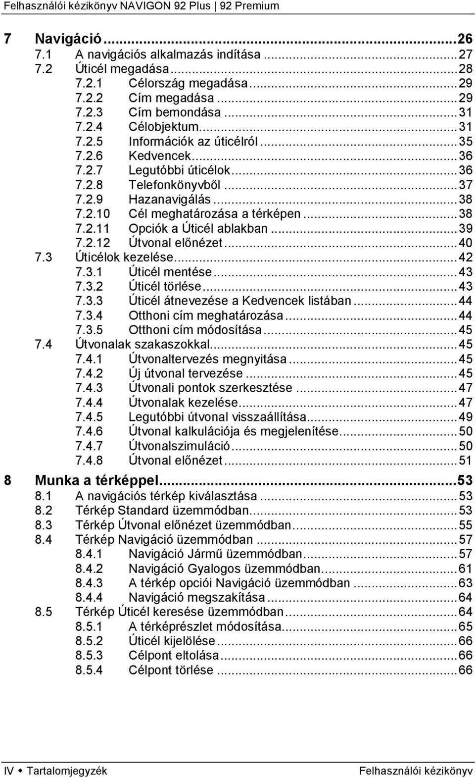 .. 40 7.3 Úticélok kezelése... 42 7.3.1 Úticél mentése... 43 7.3.2 Úticél törlése... 43 7.3.3 Úticél átnevezése a Kedvencek listában... 44 7.3.4 Otthoni cím meghatározása... 44 7.3.5 Otthoni cím módosítása.