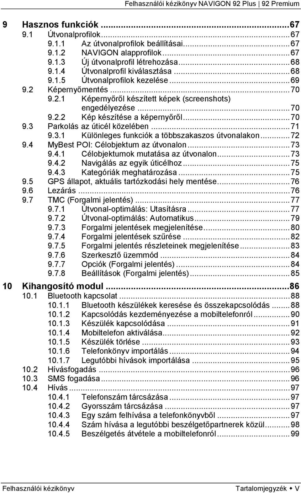 .. 71 9.3.1 Különleges funkciók a többszakaszos útvonalakon... 72 9.4 MyBest POI: Célobjektum az útvonalon... 73 9.4.1 Célobjektumok mutatása az útvonalon... 73 9.4.2 Navigálás az egyik úticélhoz.