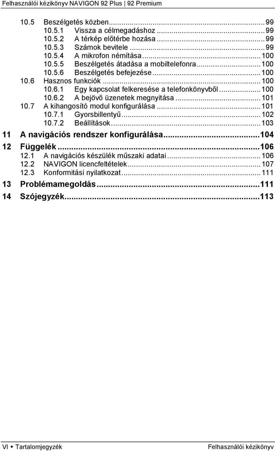 7 A kihangosító modul konfigurálása... 101 10.7.1 Gyorsbillentyű... 102 10.7.2 Beállítások... 103 11 A navigációs rendszer konfigurálása... 104 12 Függelék... 106 12.