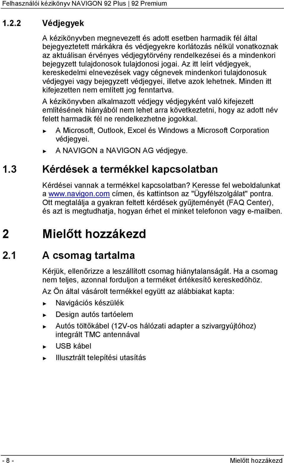 Az itt leírt védjegyek, kereskedelmi elnevezések vagy cégnevek mindenkori tulajdonosuk védjegyei vagy bejegyzett védjegyei, illetve azok lehetnek. Minden itt kifejezetten nem említett jog fenntartva.