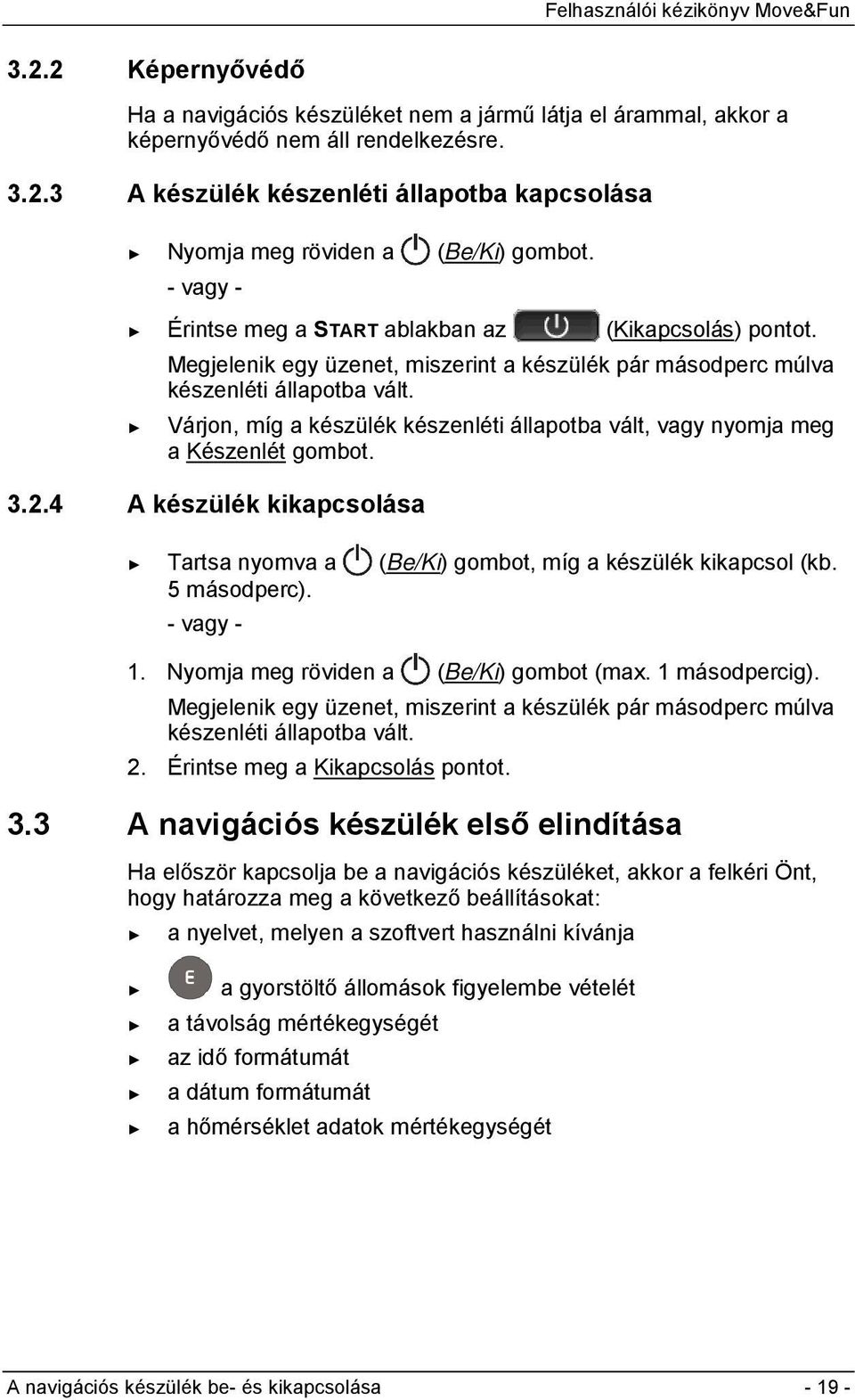 Várjon, míg a készülék készenléti állapotba vált, vagy nyomja meg a Készenlét gombot. 3.2.4 A készülék kikapcsolása Tartsa nyomva a (Be/Ki) gombot, míg a készülék kikapcsol (kb. 5 másodperc).