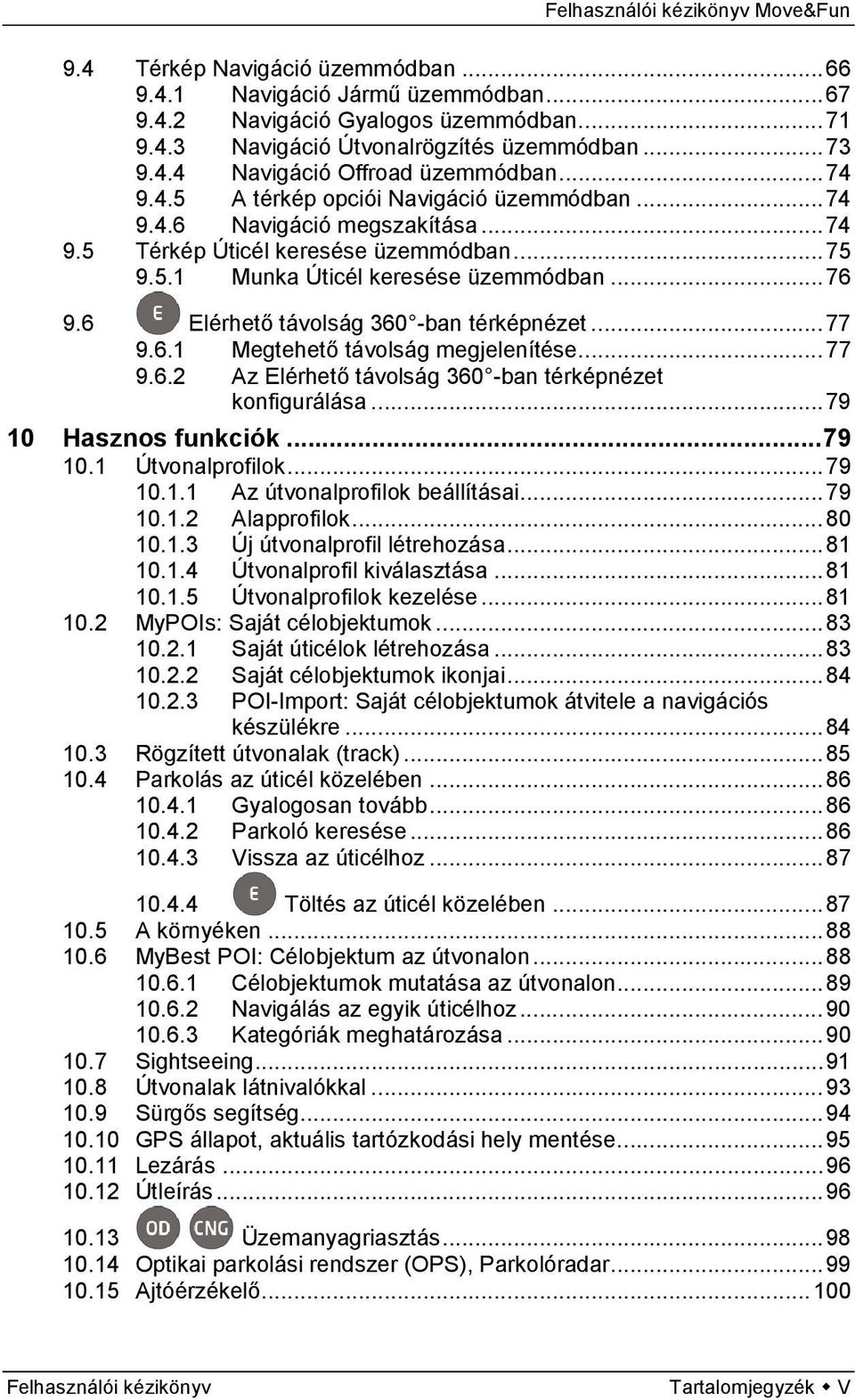 6 Elérhető távolság 360 -ban térképnézet... 77 9.6.1 Megtehető távolság megjelenítése... 77 9.6.2 Az Elérhető távolság 360 -ban térképnézet konfigurálása... 79 10 Hasznos funkciók... 79 10.1 Útvonalprofilok.