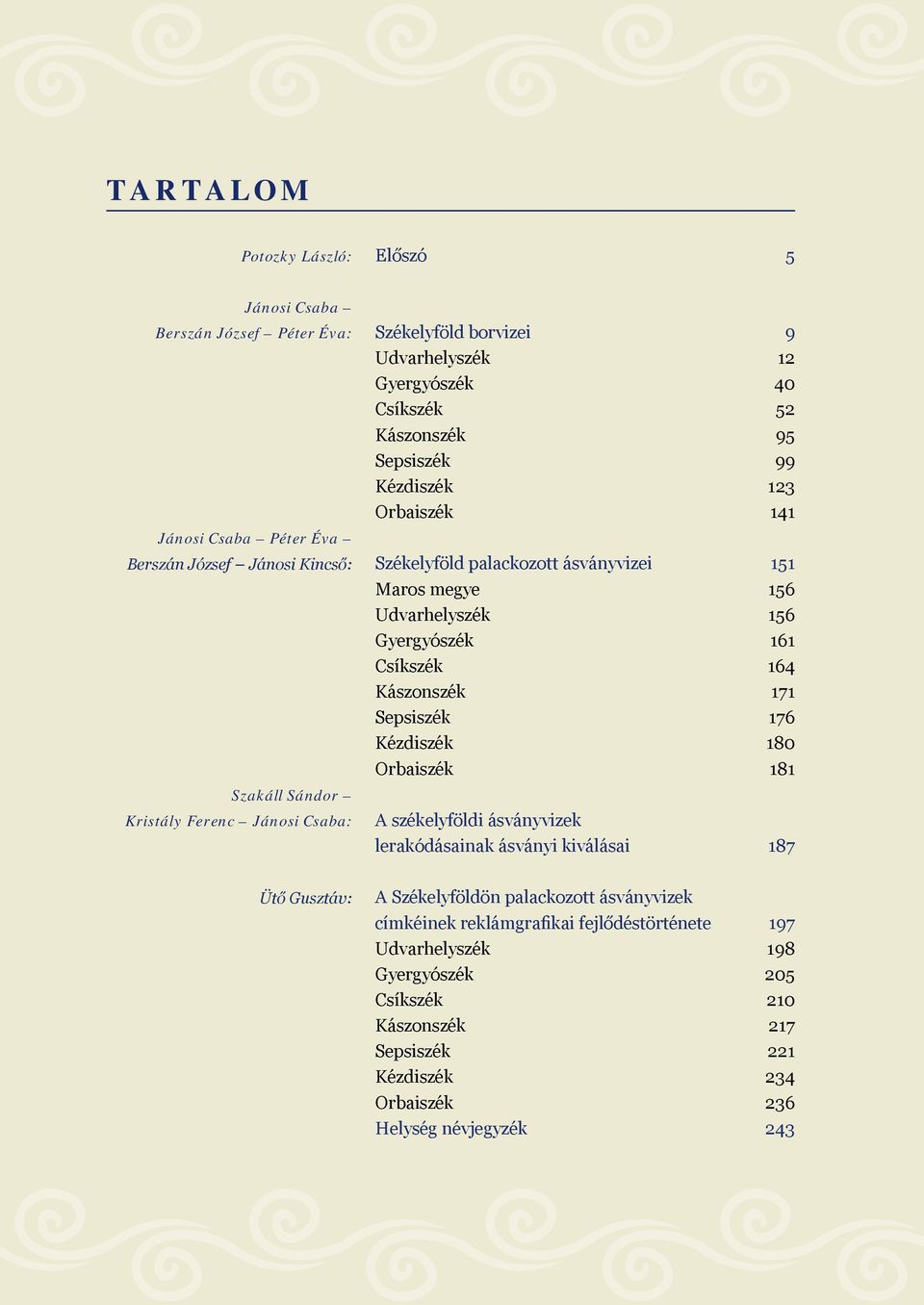 Udvarhelyszék 156 Gyergyószék 161 Csíkszék 164 Kászonszék 171 Sepsiszék 176 Kézdiszék 180 Orbaiszék 181 A székelyföldi ásványvizek lerakódásainak ásványi kiválásai 187 A Székelyföldön